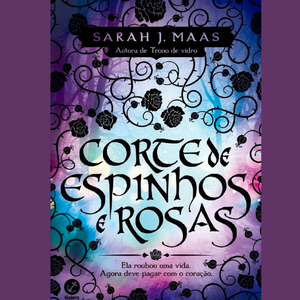 Corte de Espinhos e Rosas (Acotar): Tudo sobre o livro de Sarah J. Maas